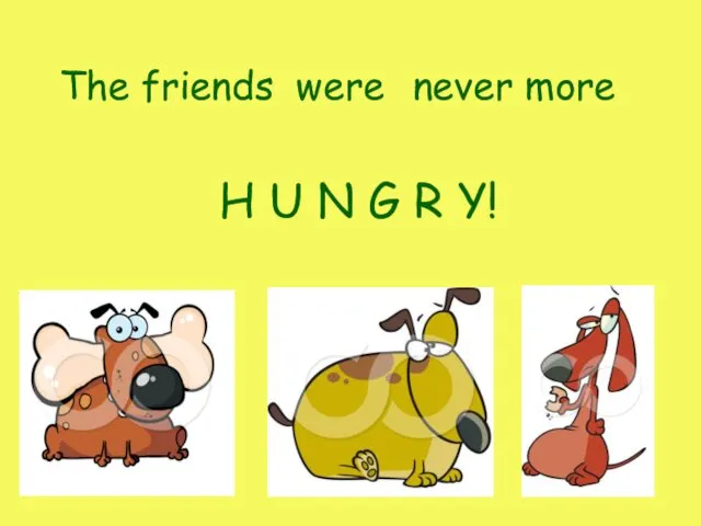 The friends never more were H U N G R Y!