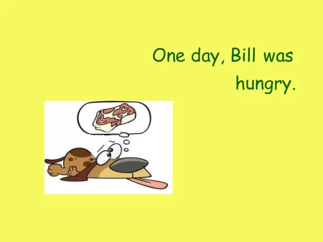 One day, Bill was hungry.