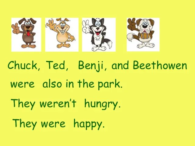 Chuck, Ted, Benji, and Beethowen were also in the park. They weren’t hungry. They were happy.