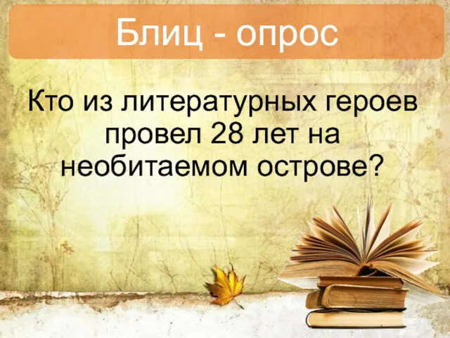 Кто из литературных героев провел 28 лет на необитаемом острове? Блиц - опрос