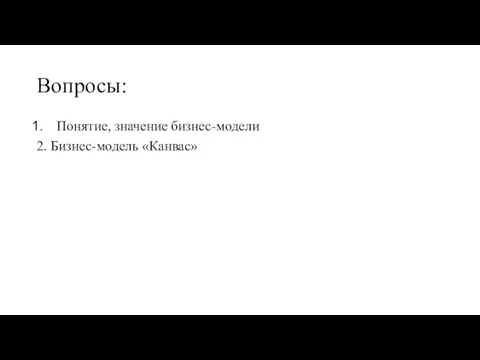 Вопросы: Понятие, значение бизнес-модели 2. Бизнес-модель «Канвас»