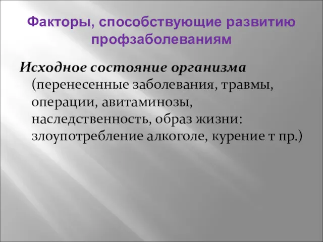 Факторы, способствующие развитию профзаболеваниям Исходное состояние организма (перенесенные заболевания, травмы,