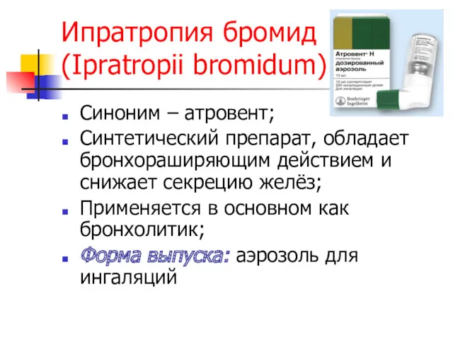 Ипратропия бромид (Ipratropii bromidum) Синоним – атровент; Синтетический препарат, обладает бронхораширяющим действием и