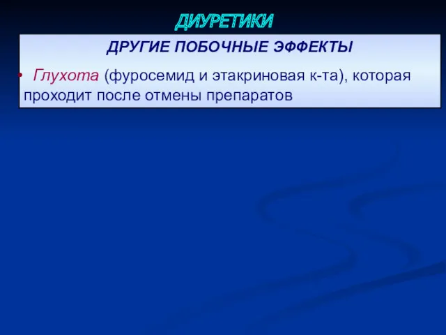 ДРУГИЕ ПОБОЧНЫЕ ЭФФЕКТЫ Глухота (фуросемид и этакриновая к-та), которая проходит после отмены препаратов ДИУРЕТИКИ