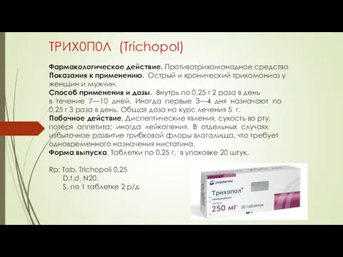 ТРИХ0П0Л (Trichopol) Фармакологическое действие. Противотрихомонадное сред­ство Показания к применению. Острый и хронический трихомониаз