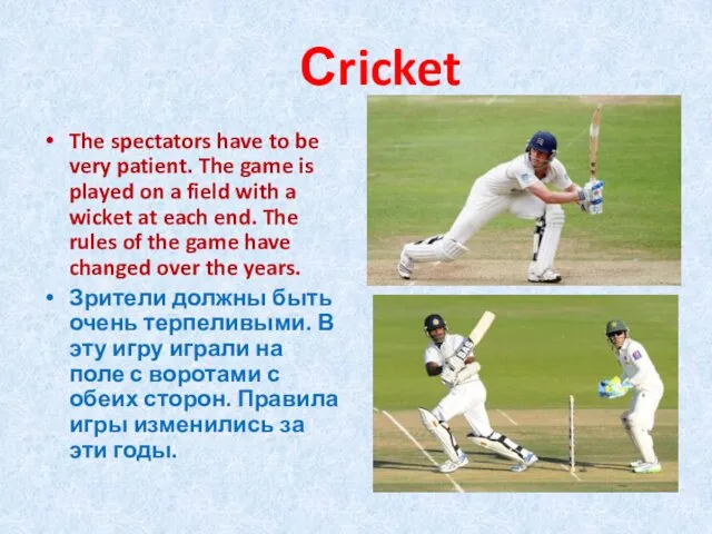 Сricket The spectators have to be very patient. The game