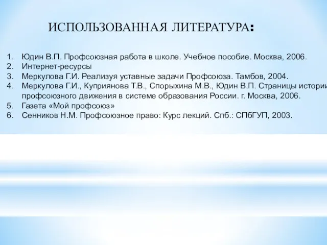 ИСПОЛЬЗОВАННАЯ ЛИТЕРАТУРА: Юдин В.П. Профсоюзная работа в школе. Учебное пособие.