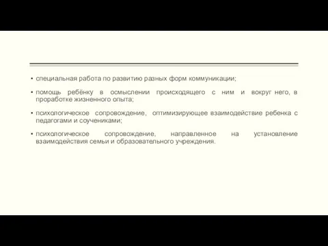 специальная работа по развитию разных форм коммуникации; помощь ребёнку в