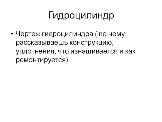 Гидроцилиндр Чертеж гидроцилиндра ( по нему рассказываешь конструкцию, уплотнения, что изнашивается и как ремонтируется)