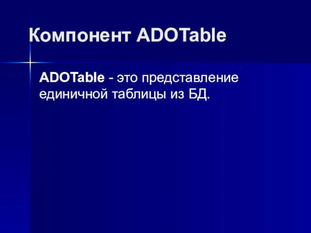 Компонент ADOTable ADOTable - это представление единичной таблицы из БД.