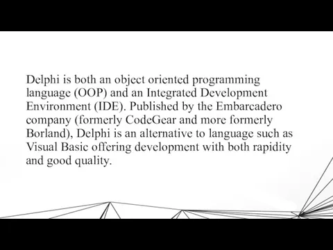Delphi is both an object oriented programming language (OOP) and