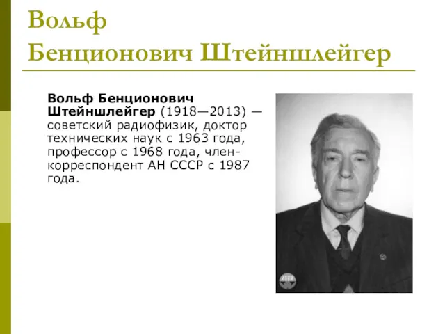 Вольф Бенционович Штейншлейгер Вольф Бенционович Штейншлейгер (1918—2013) — советский радиофизик, доктор технических наук