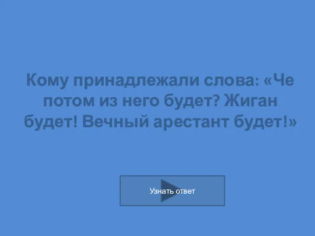 Кому принадлежали слова: «Че потом из него будет? Жиган будет! Вечный арестант будет!»