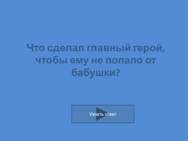 Что сделал главный герой, чтобы ему не попало от бабушки?