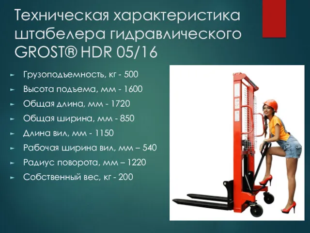 Техническая характеристика штабелера гидравлического GROST® HDR 05/16 Грузоподъемность, кг -
