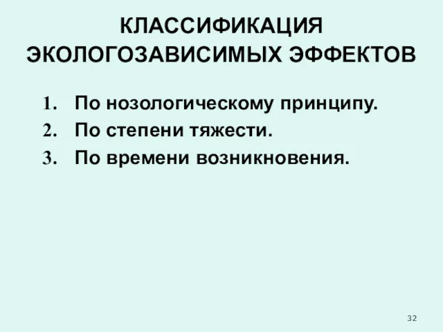 КЛАССИФИКАЦИЯ ЭКОЛОГОЗАВИСИМЫХ ЭФФЕКТОВ По нозологическому принципу. По степени тяжести. По времени возникновения.