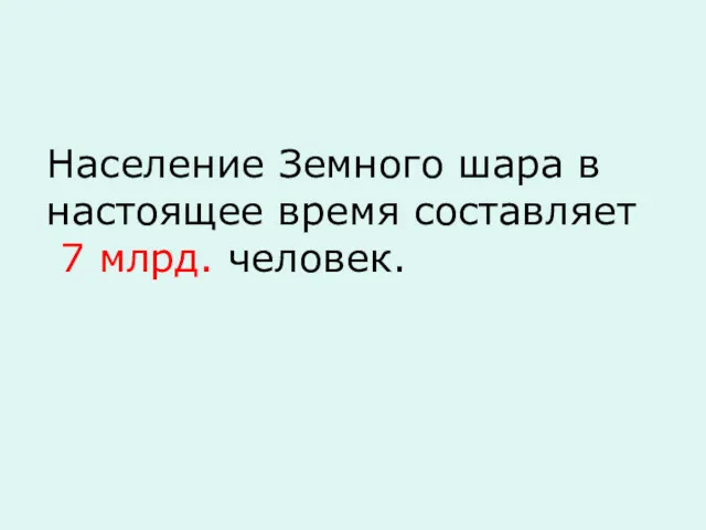 Население Земного шара в настоящее время составляет 7 млрд. человек.