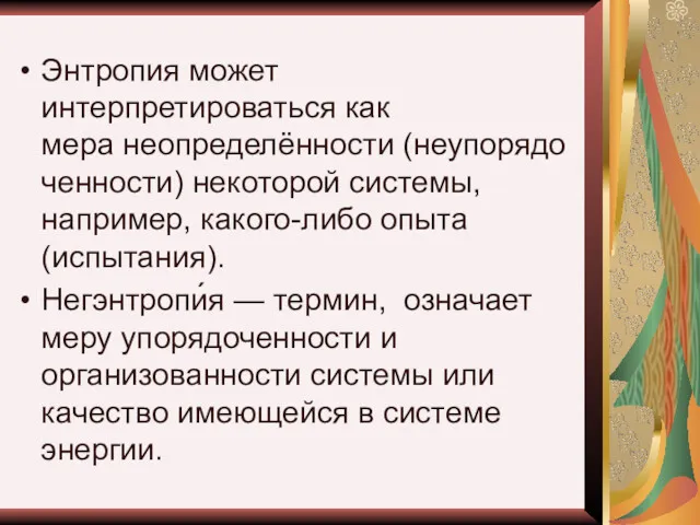 Энтропия может интерпретироваться как мера неопределённости (неупорядоченности) некоторой системы, например,