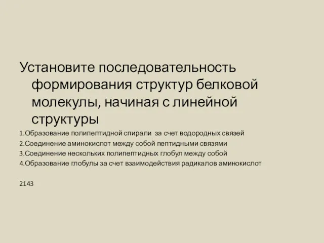 Установите последовательность формирования структур белковой молекулы, начиная с линейной структуры