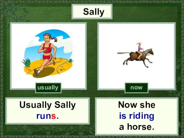 Sally Usually Sally runs. Now she is riding a horse. usually now