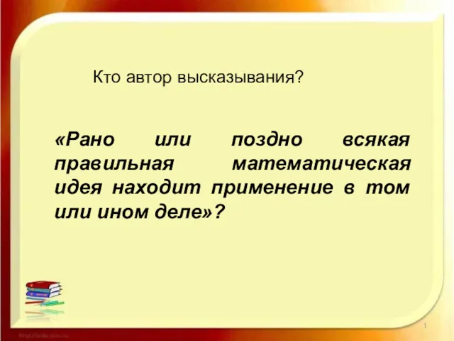 «Рано или поздно всякая правильная математическая идея находит применение в