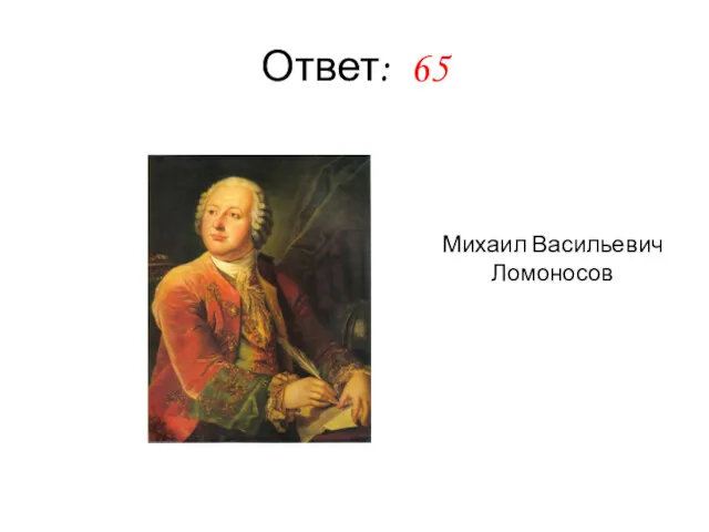 Ответ: 65 Михаил Васильевич Ломоносов