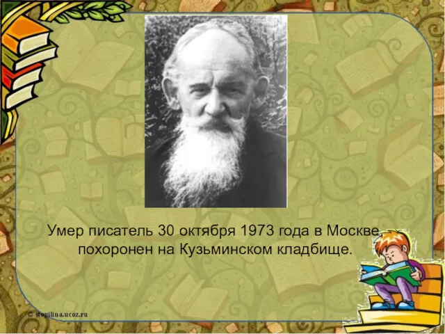 Умер писатель 30 октября 1973 года в Москве, похоронен на Кузьминском кладбище.