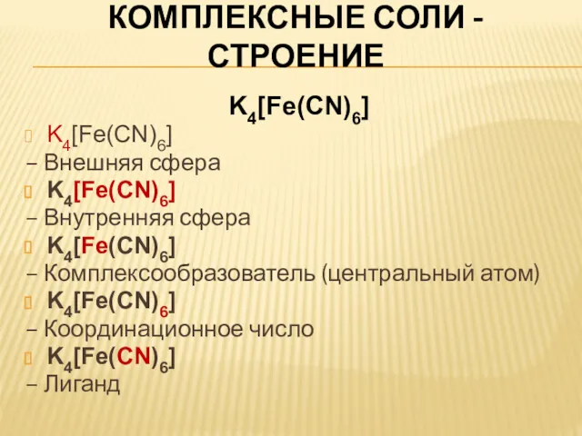 КОМПЛЕКСНЫЕ СОЛИ - СТРОЕНИЕ K4[Fe(CN)6] K4[Fe(CN)6] – Внешняя сфера K4[Fe(CN)6]