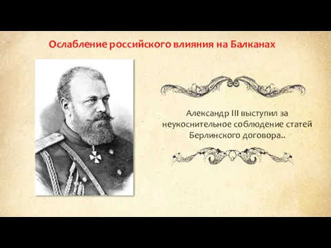 Александр III выступил за неукоснительное соблюдение статей Берлинского договора.. Ослабление российского влияния на Балканах