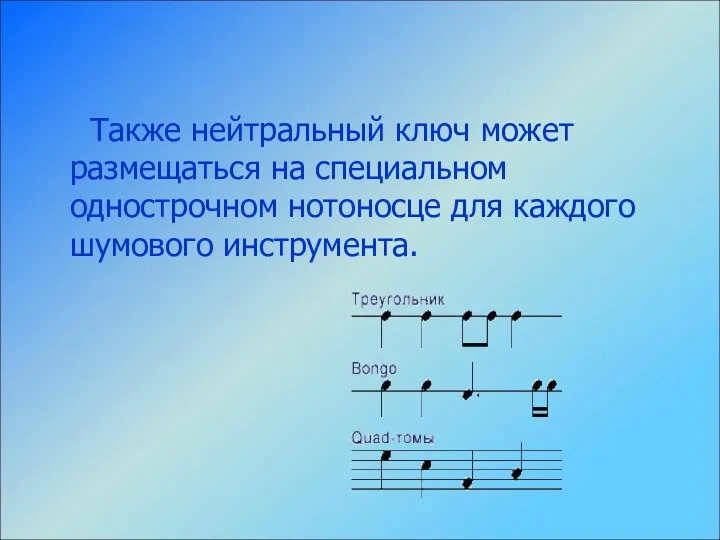 Также нейтральный ключ может размещаться на специальном однострочном нотоносце для каждого шумового инструмента.