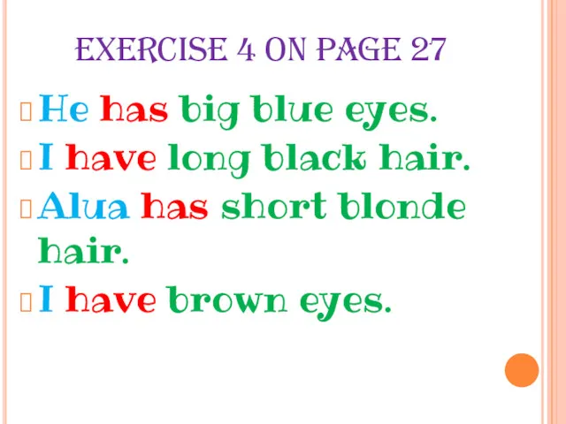 He has big blue eyes. I have long black hair. Alua has short