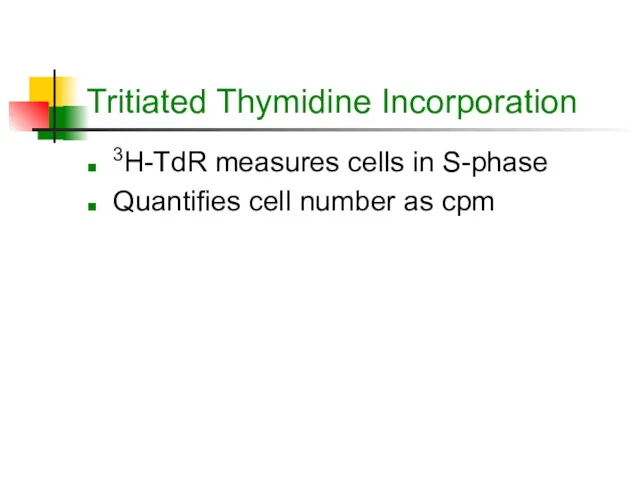 Tritiated Thymidine Incorporation 3H-TdR measures cells in S-phase Quantifies cell number as cpm