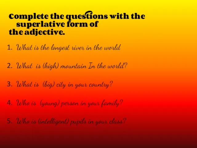 Complete the questions with the superlative form of the adjective.