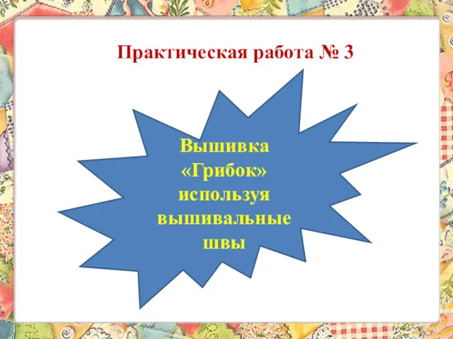 Практическая работа № 3 Вышивка «Грибок» используя вышивальные швы