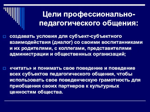 Цели профессионально-педагогического общения: создавать условия для субъект-субъектного взаимодействия (диалог) со