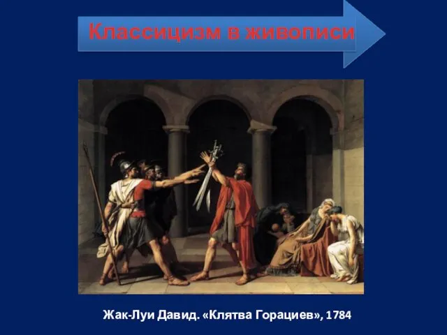 Жак-Луи Давид. «Клятва Горациев», 1784 Классицизм в живописи