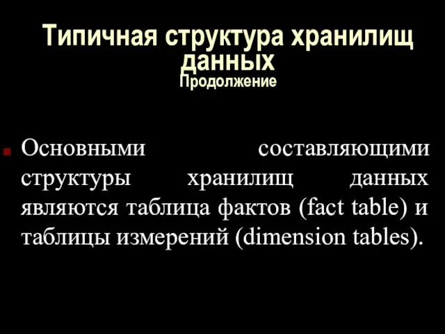 Типичная структура хранилищ данных Продолжение Основными составляющими структуры хранилищ данных являются таблица фактов