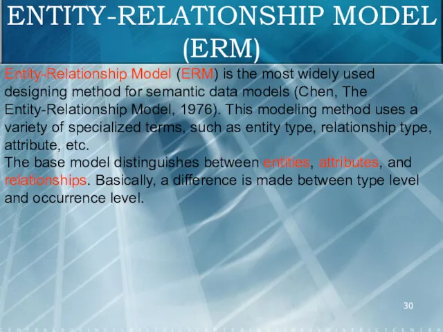 ENTITY-RELATIONSHIP MODEL (ERM) Entity-Relationship Model (ERM) is the most widely