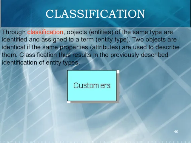 CLASSIFICATION Through classification, objects (entities) of the same type are