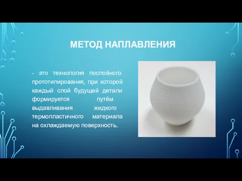 МЕТОД НАПЛАВЛЕНИЯ - это технология послойного прототипирования, при которой каждый