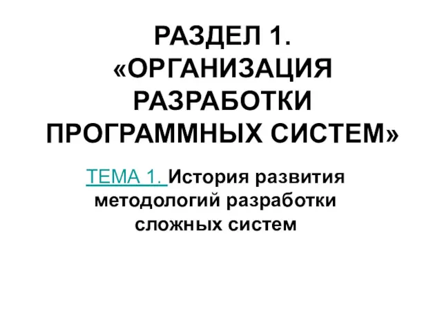 РАЗДЕЛ 1. «ОРГАНИЗАЦИЯ РАЗРАБОТКИ ПРОГРАММНЫХ СИСТЕМ» ТЕМА 1. История развития методологий разработки сложных систем