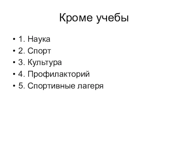 Кроме учебы 1. Наука 2. Спорт 3. Культура 4. Профилакторий 5. Спортивные лагеря