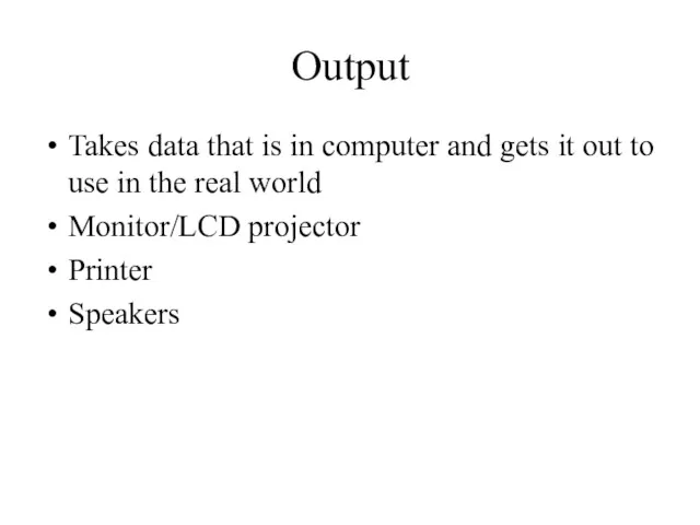 Output Takes data that is in computer and gets it