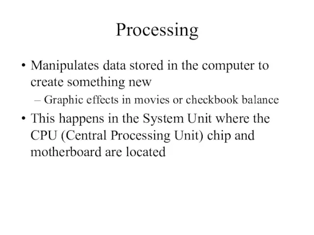 Processing Manipulates data stored in the computer to create something