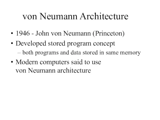 von Neumann Architecture 1946 - John von Neumann (Princeton) Developed