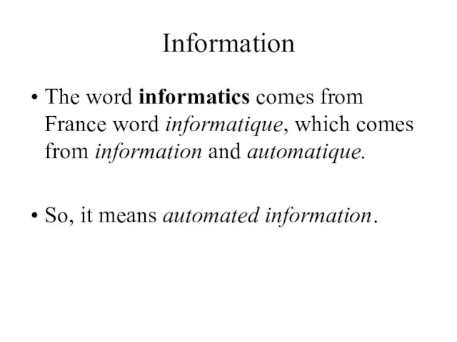 Information The word informatics comes from France word informatique, which
