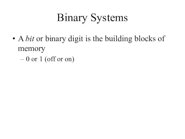 Binary Systems A bit or binary digit is the building