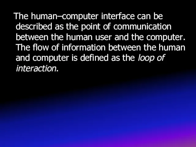 The human–computer interface can be described as the point of