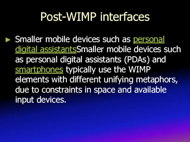 Post-WIMP interfaces Smaller mobile devices such as personal digital assistantsSmaller