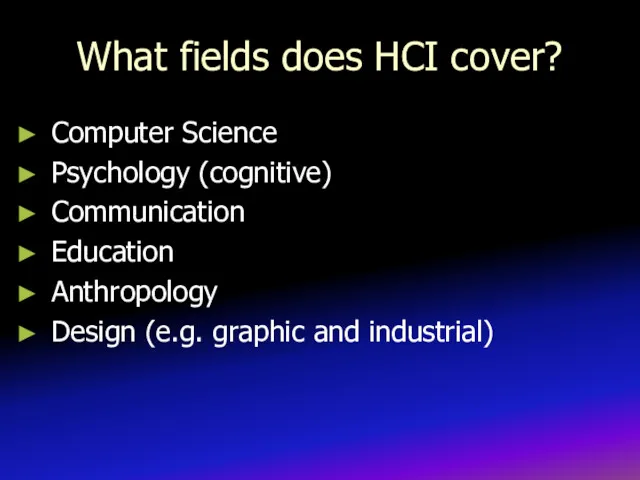 What fields does HCI cover? Computer Science Psychology (cognitive) Communication